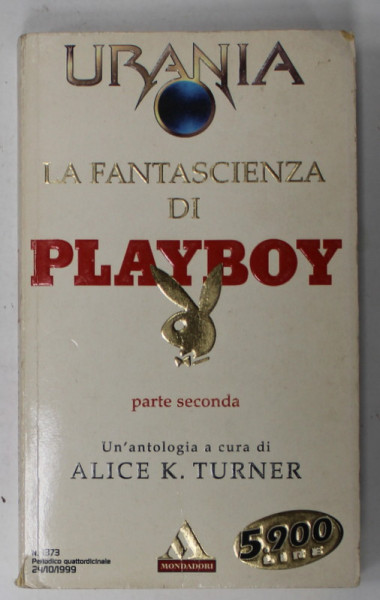 LA FANTASCIENZA DI PLAYBOY , PARTE SECONDA , TEXT IN LB. ITALIANA , UN ' ANTOLOGIA A CURA di ALICE K. TURNER , 1999
