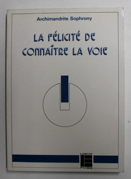 LA FELICITE DE CONNAITRE LA VOIE - DES PRINCIPES EN ORTHODOXIE par ARCHIMANDRITE SOPHRONY , 1988