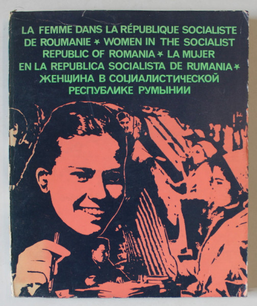 LA FEMME DANS LA REPUBLIQUE SOCIALISTE DE ROUMANIE , TEXT IN ROMANA , FRANCEZA , ENGLEZA , SPANIOLA , RUSA , 1974
