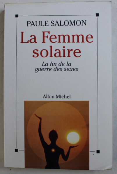 LA FEMME SOLAIRE  - LA FIN DE LA GUERRE DES SEXES par PAULE SALOMON , 1993