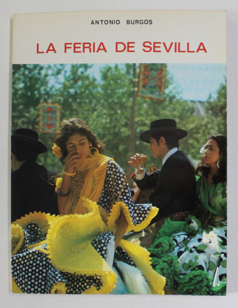 LA FERIA DE SEVILLA de ANTONIO BURGOS , EDITIE IN LIMBA SPANIOLA , 1972