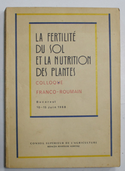 LA FERTILITE DU SOL ET LA NUTRITION DES PLANTES , COLLOQUE FRANCO - ROUMAIN , BUCAREST 10 -15 JUIN , 1968 , APARUTA 1969