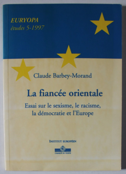 LA FIANCEE ORIENTALE , ESSAI SUR LE SEXISME , LE RACISME , LA DEMOCRATIE ET L 'EUROPE par CLAUDE - BARBEY - MORAND , 1997 , DEDICATIE *
