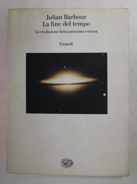 LA FINE DEL TEMPO - LA RIVOLUZIONE FISICA PROSSIMA VENTURA di JULIAN BARBOUR , 2003,