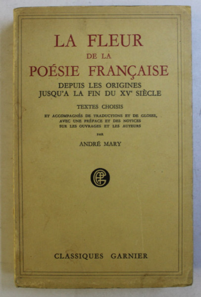 LA FLEUR DE LA POESIE FRANCAISE , DEPUIS LES ORIGINES JUSQU ' A LA FIN DU XVe SIECLE par ANDRE MARY , 1951