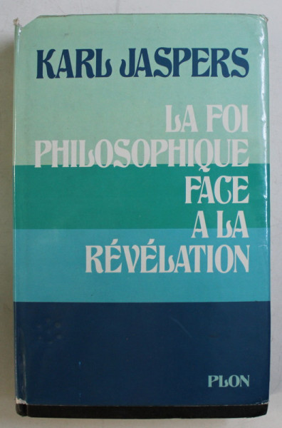 LA FOI PHILOSOPHIQUE FACE A LA REVELATION par KARL JASPERS , 1973