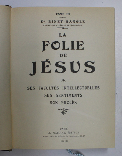 LA FOLIE DE JESUS , SES FACULTES INTELLECTUELLES , SES SENTIMENTES , SON PROCES , TOME III par BINET - SANGLE , 1912 *PREZINTA SUBLINIERI IN TEXT