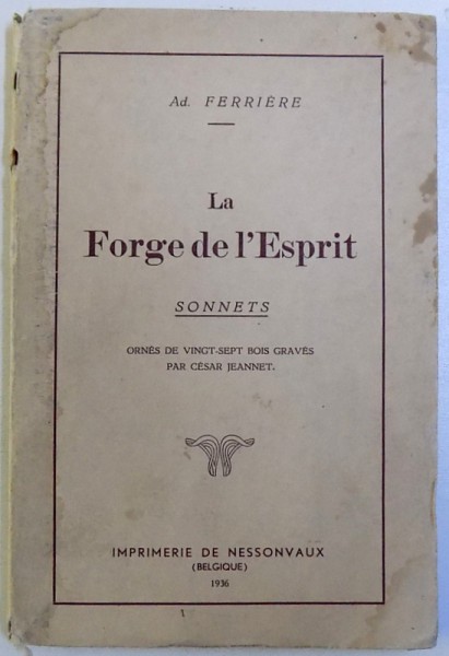 LA FORGE DE L ' ESPRIT par AD. FERRIERE , ornes de vingt - sept bois graves par CESAR JEANNET , 1936