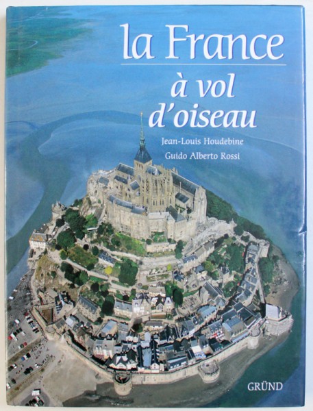 LA FRANCE  A VOL D ' OISEAU par JEAN - LOUIS HOUDEBINE et GUIDO ALBERTO ROSSI , 1999
