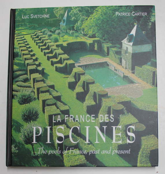 LA FRANCE DES PISCINES - THE POOL OF FRANCE , PAST AND PRESENT par LUC SVETCHINE et PATRICE CARTIER , 2006 , EDITIE IN FRANCEZA SI ENGLEZA