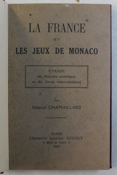 LA FRANCE ET LES JEUX DE MONACO - ETUDE DE MORALE PUBLIQUE ET DE DROIT INTERNATIONAL par EDMOND CHAMAILLARD , 1927