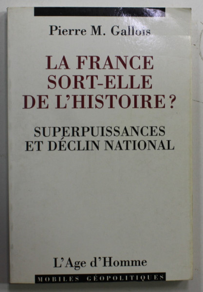 LA FRANCE SORT - ELLE DE L ' HISTOIRE ? par PIERRE M. GALLOIS , SUPERPUISSANCES ET DECLIN NATIONAL , ESSAI , 1998