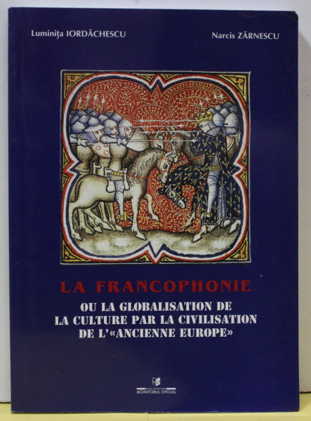 LA FRANCOPHONIE OU LA GLOBALISATION DE LA CULTURE PAR LA CIVILISATION DE  L ' '' ANCIENNE EUROPE '' par LUMINITA IORDACHESCU si NARCIS ZARNESCU , 2003