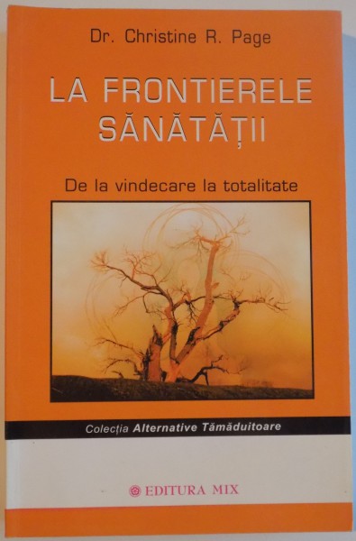 LA FRONTIERELE SANATATII , DE LA VINDECARE LA TOTALITATE de CHRISTINE R. PAGE , 2008 * PREZINTA HALOURI DE APA