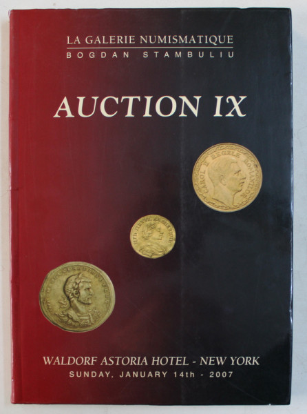 LA GALERIE NUMISMATIQUE BOGDAN STAMBULIU  - AUCTION IX - CATALOG DE LICITATIE NUMISMATICA , WALDORF ASTORIA HOTEL NEW YORK ,. 2007