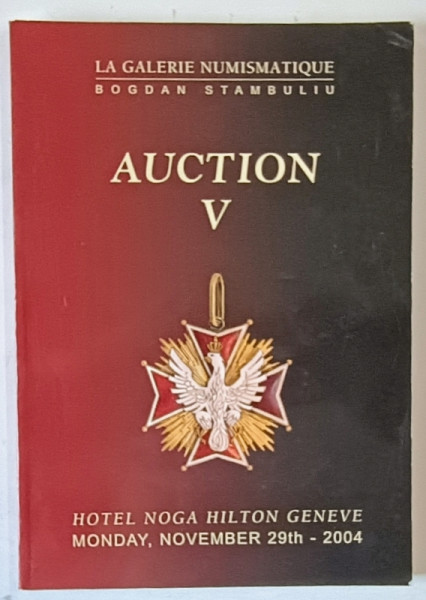 LA GALERIE NUMISMATIQUE BOGDAN STAMBULIU , AUCTION V , GENEVA , CATALOG DE LICITATIE , DECORATII , ORDINE SI MEDALII  ,  TEXT IN ENGLEZA SI ROMANA , 2004