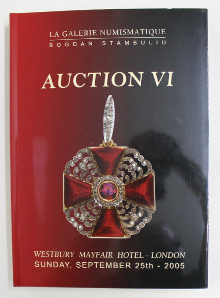 LA GALERIE NUMISMATIQUE BOGDAN STAMBULIU - AUCTION VI  , WESTBURY , MAYFAIR HOTEL - LONDON , CATALOG DE LICITATIE , 2005