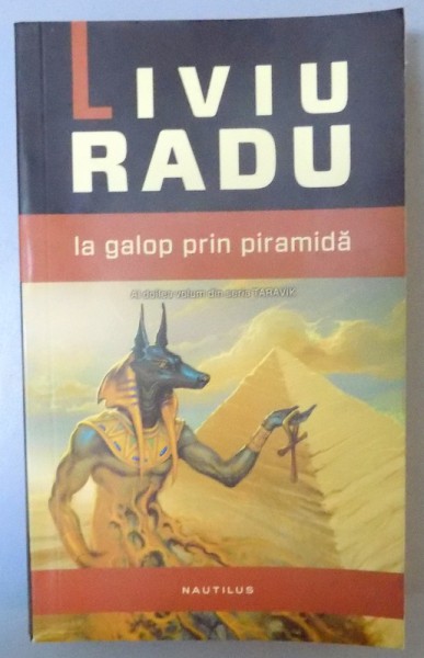 LA GALOP PRIN PIRAMIDA , AL DOILEA VOLUM DIN SERIA TARAVIK de LIVIU RADU , 2013