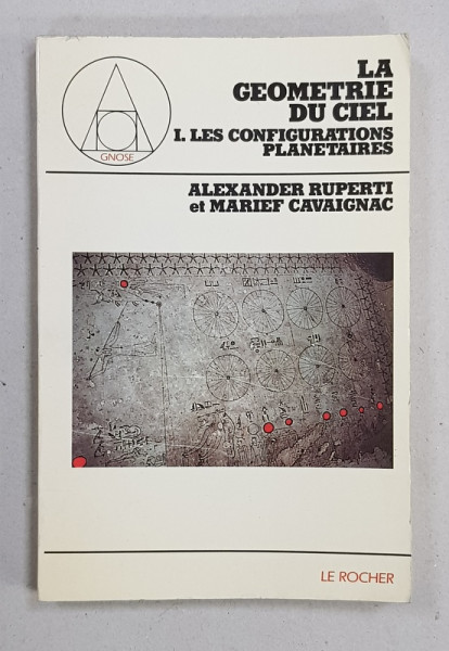 LA GEOMETRIE DU CIEL  I. LES CONFIGURATIONS PLANETAIRES par ALEXANDER RUPERTI et MARIEF CAVAIGNAC , 1987