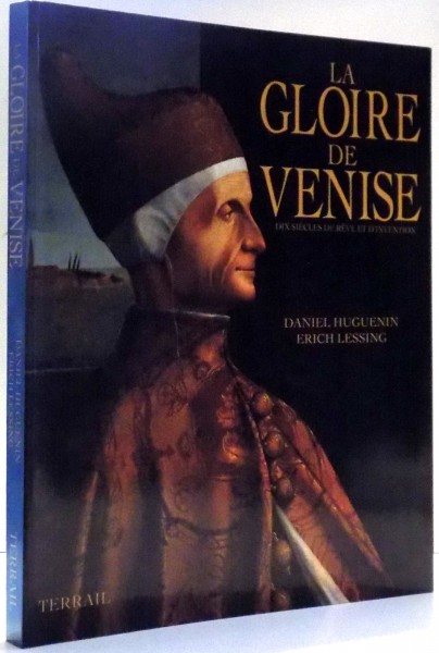 LA GLOIRE DE VENISE, DIX SIECLES DE RECE ET D`INVENTION par DANIEL HUGUENIN, ERICH LESSING , 1993