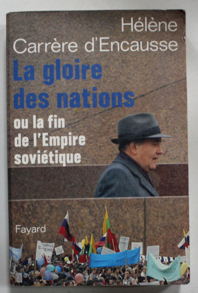 LA GLOIRE DES NATIONS OU LA FIN DE L 'EMPIRE SOVIETIQUE par HELENE CARRERE D 'ENCAUSE , 1990