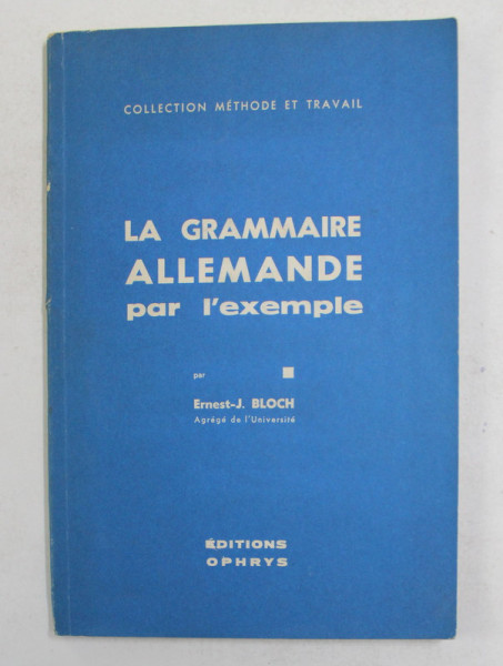 LA GRAMMAIRE ALLEMANDE PAR L 'EXEMPLE par ERNEST - J. BLOCH , 1965