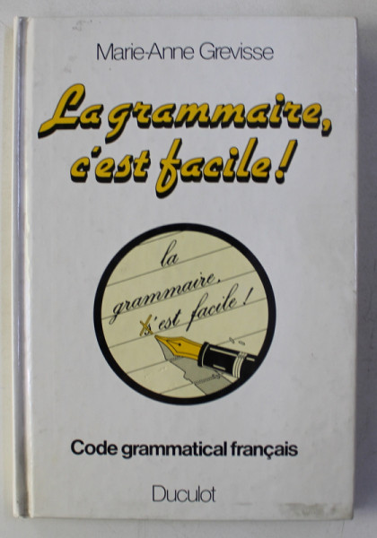 LA GRAMMAIRE C ' EST FACILE ! CODE GRAMMATICAL FRANCAIS par MARIE - ANNE GREVISSE , illustrations de ALAIN GOFFIN , 1986