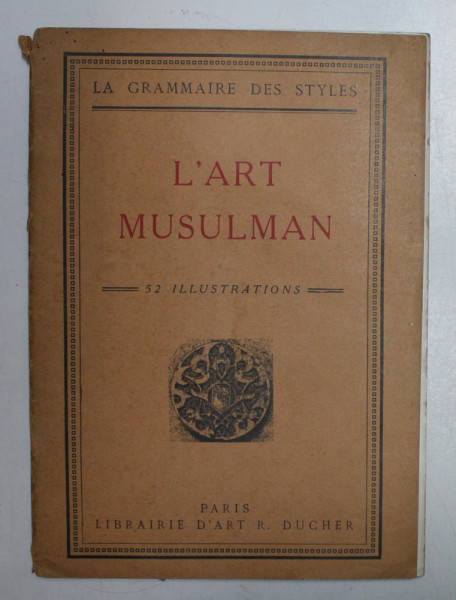 LA GRAMMAIRE DES STYLES , L 'ART MUSULMAN , 52 ILLUSTRATIONS