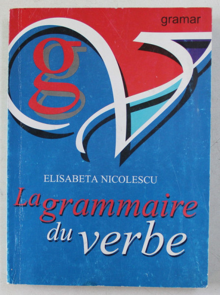 LA GRAMMAIRE DU VERBE par ELISABETA NICOLESCU , 2006