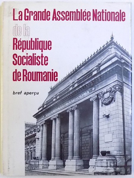 LA GRANDE ASSEMBLEE NATIONALE DE LA REPUBLIQUE SOCIALISTE DE ROUMANIE  - BREF APERCU , redaction ALEXANDRU IONESCU ,  1974