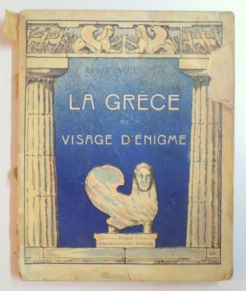 LA GRECE AU VISAGE D'ENIGME DE POESTUM A MYCENES D'AGRIGENTE A TROIE DE SEGESTE A KNOSSOS par GEORGES G. TOUDOUZE  1923