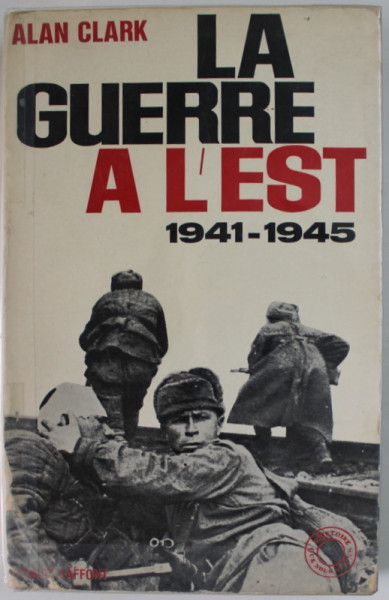 LA GUERRE A L 'EST par ALAN CLARK , 1941- 1945 , APARUTA  1966