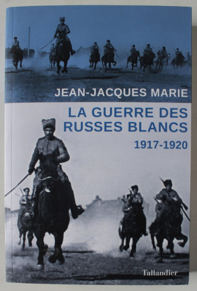 LA GUERRE DES RUSSES BLANCS 1917 - 1920 par JEAN - JACQUES MARIE , 2017