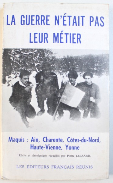 LA GUERRE N ' ETAIT PAS LEUR METIER - MAQUIS : AIN , CHARENTE , COTES - DU - NORD , HAUTE - VIENNE , YONNE par PIERRE LUIZARD , 1974
