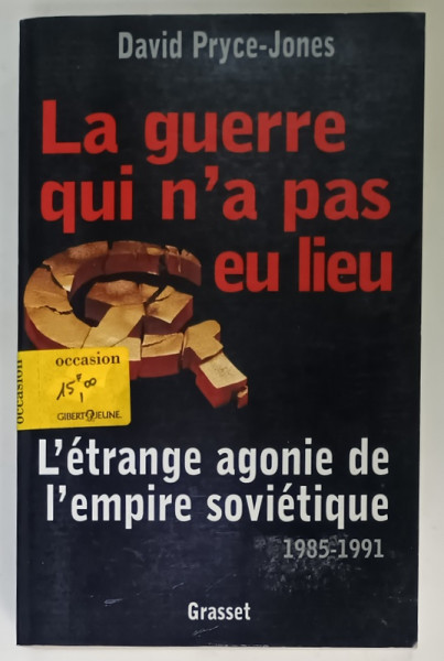 LA GUERRE QUI N' A PAS EU LIEU par DAVID PRYCE - JONES , L 'ETRANGE AGONIE DE L 'EMPIRE SOVIETIQUE 1985 -1991 , APARUTA 1996