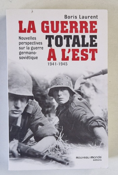 LA GUERRE TOTALE A L ' EST 1941 -1945 par BORIS LAURENT , NOUVELLES PERSPECTIVES SU LA GUERRE ..., 2014