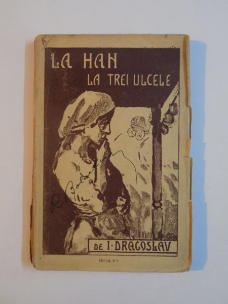LA HAN LA TREI ULCELE , EDITIA A II -A REVAZUTA SI DAOGITA de ION DRGOSLAV , BUCURESTI 1922