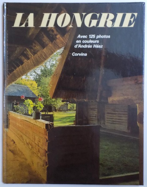 LA  HONGRIE - AVEC 125 PHOTOS EN COULEURS d' ANDRAS HASZ , 1986