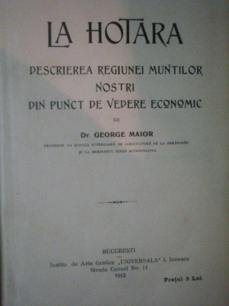 LA HOTARA DESCRIEREA REGIUNEI MUNTILOR NOSTRI DIN PUNCT DE VEDERE ECONOMIC de DR. GEORGE MAIOR, BUC. 1913