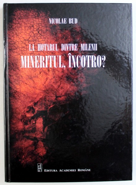 LA HOTARUL DINTRE MILENII  - MINERITUL , INCOTRO? de NICOLAE BUD , 2015