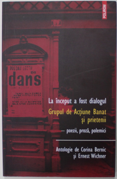 LA INCEPUT  A FOST DIALOGUL , GRUPUL DE ACTIUNE BANAT SI PRIETENII - POEZII , PROZA , POLEMICI , antologie de CORINA BERNIC si ERNEST WICHNER , 2013