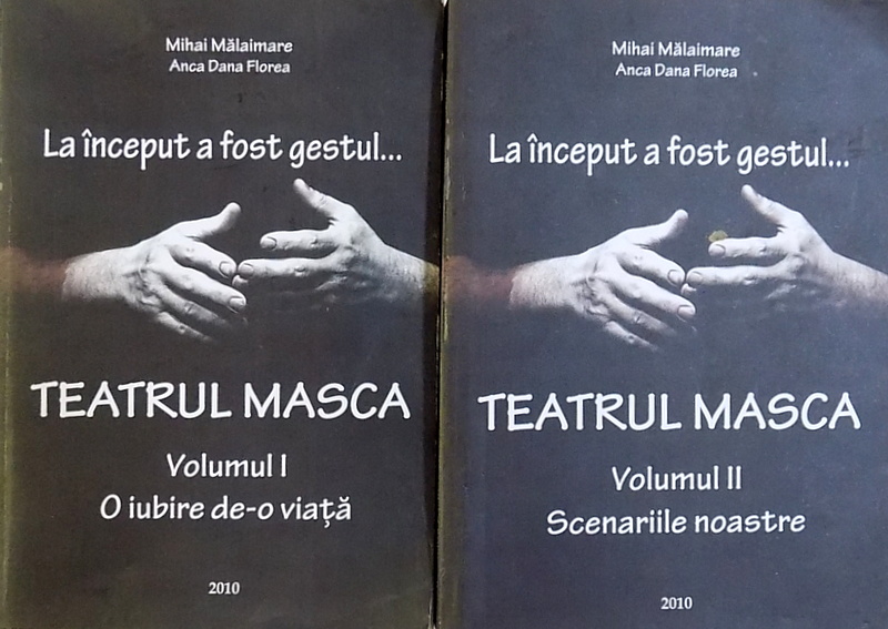 LA INCEPUT A FOST GESTUL ... TEATRUL MASCA , VOL. I - II de MIHAI MALAIMARE si ANCA DANA FLOREA , 2010 , CONTINE DEDICATIA LUI MIHAI MALAIMARE*