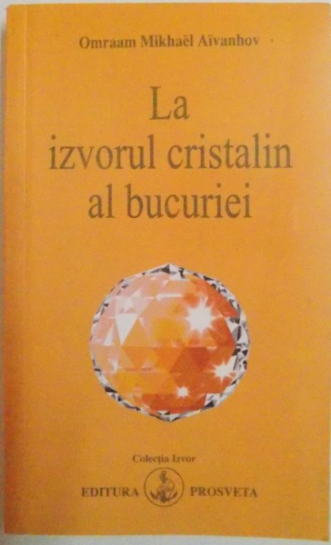 LA IZVORUL CRISTALIN AL BUCURIEI de OMRAAM MIKHAEL AIVANHOV , 2010