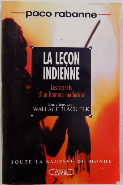 LA LECON INDIENNE  - LES SECRETS D' UN HOMME MEDECINE - ENTRETIENS AVEC WALLACE BLACK ELK by PACO RABANNE , 1996