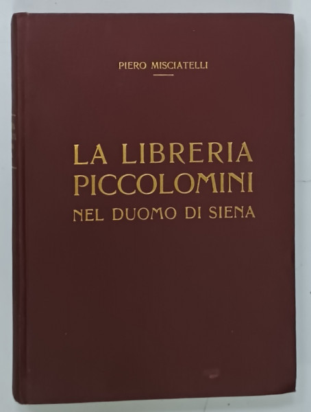 LA LIBRARERIA PICCOLOMINI NEL DUOMO DI SIENA di PIERO MISCIATELLI , ANII '30