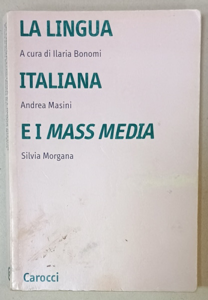 LA LINGUA ITALIANA E I MASS MEDIA , a cura di ILARIA BONOMI ...SILVIA MORGANA , 2007, TEXT IN LIMBA ITALIANA