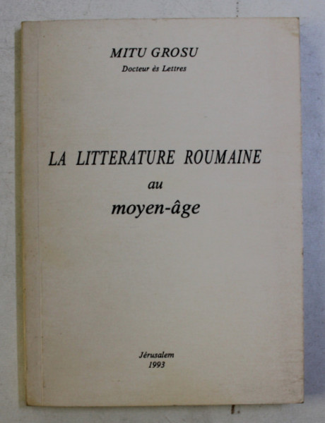 LA LITTERATURE ROUMAINE AU MOYEN - AGE par MITU GROSU , 1993
