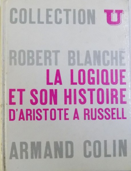 LA LOGIQUE ET SON HISTOIRE D' ARISTOTEL A RUSSEL par ROBERT BLANCHE , 366 PAG.