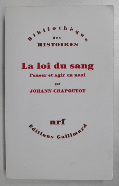 LA LOI DU SANG , PENSER ET AGIR EN NAZI par JOHANN CHAPOUTOT , 2014