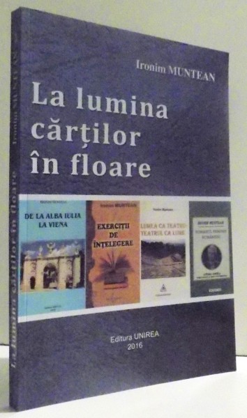 LA LUMINA CARTILOR IN FLOARE de IRONIM MUNTEANU , 2016
